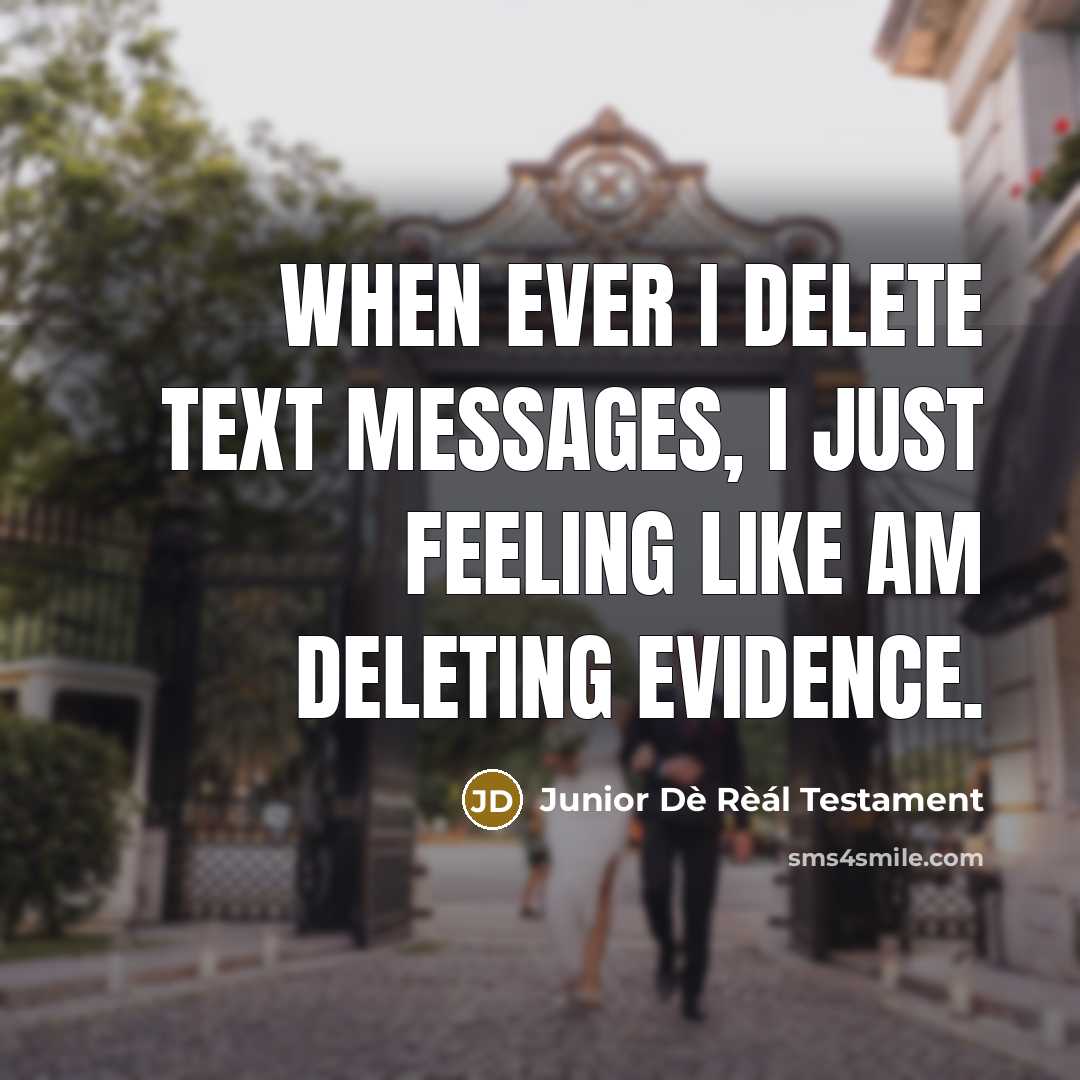 “When ever I delete text messages, I just feeling like am Deleting evidence.” quote by Junior Dè Rèál Testament