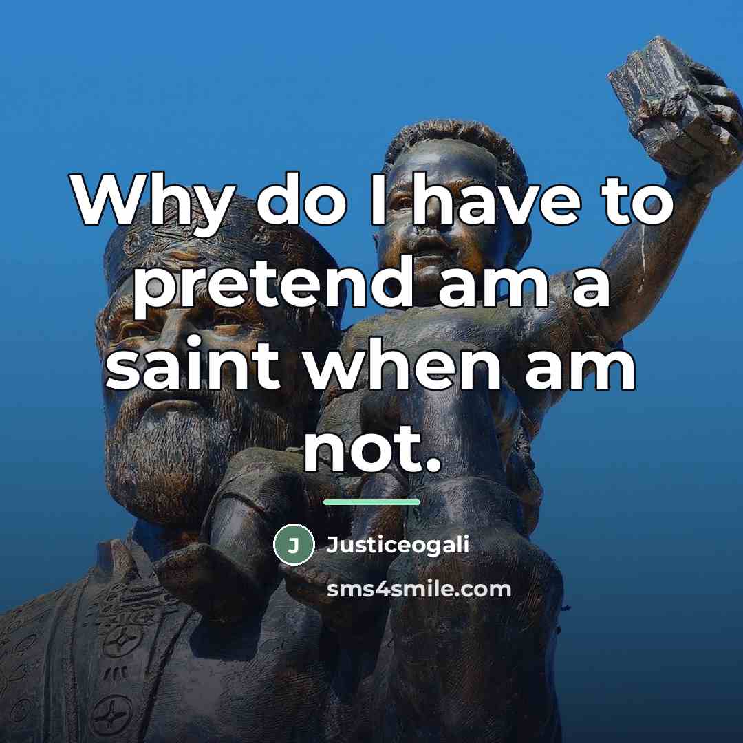 “Why do I have to pretend am a saint when…” quote by Justiceogali