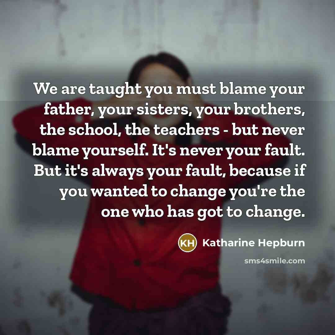 “We are taught you must blame your father, your sisters,…” quote by Katharine Hepburn