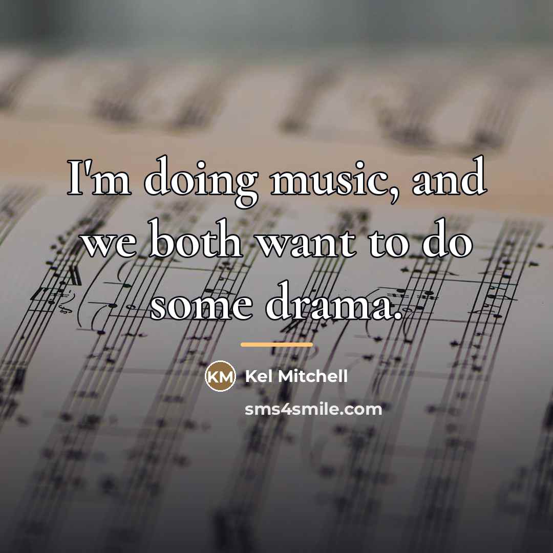 “I'm doing music, and we both want to do some…” quote by Kel Mitchell