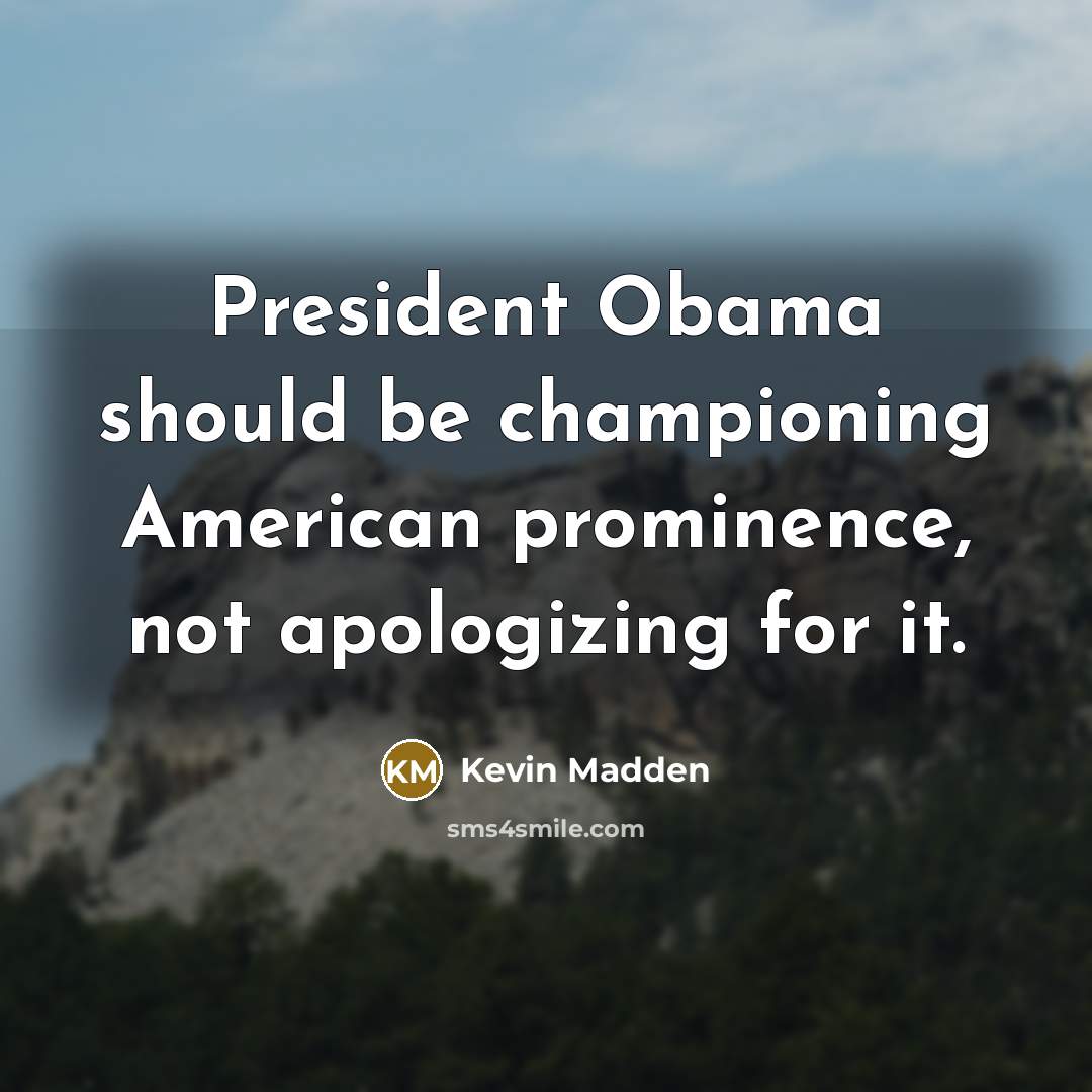 “President Obama should be championing American prominence, not apologizing for…” quote by Kevin Madden