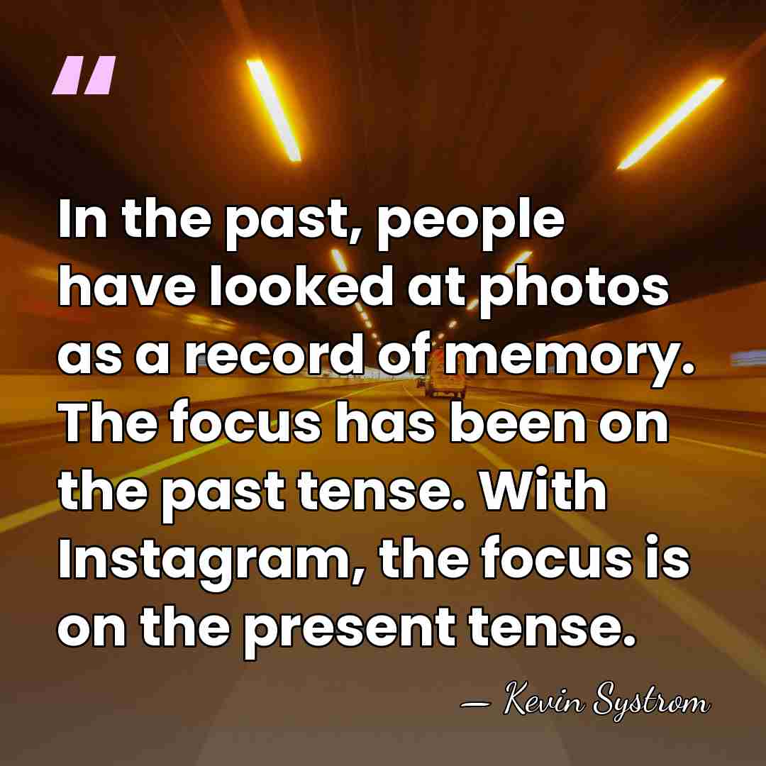 In the past, people have looked at photos as a record of&hellip; - Kevin Systrom