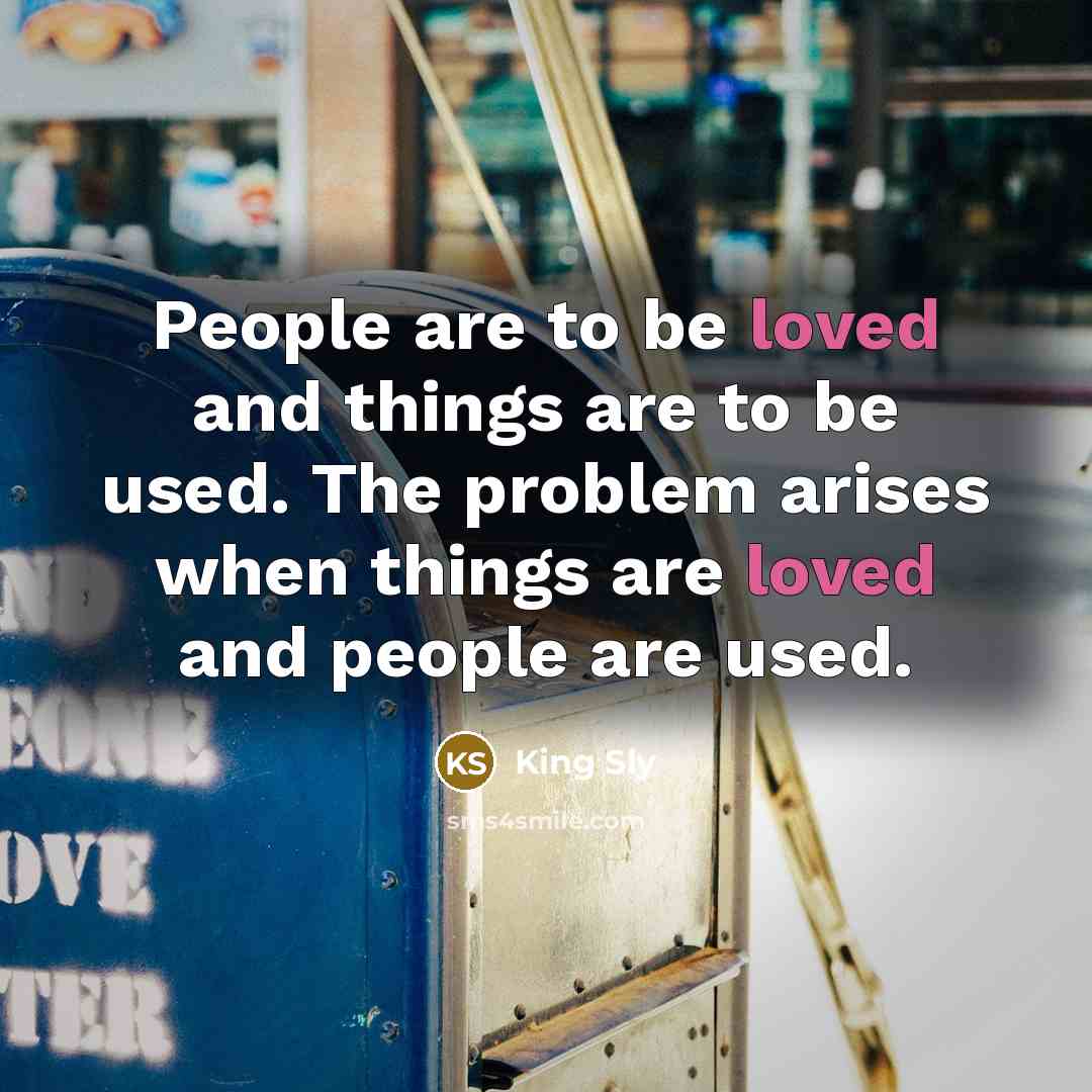 “People are to be loved and things are to be…” quote by King Sly