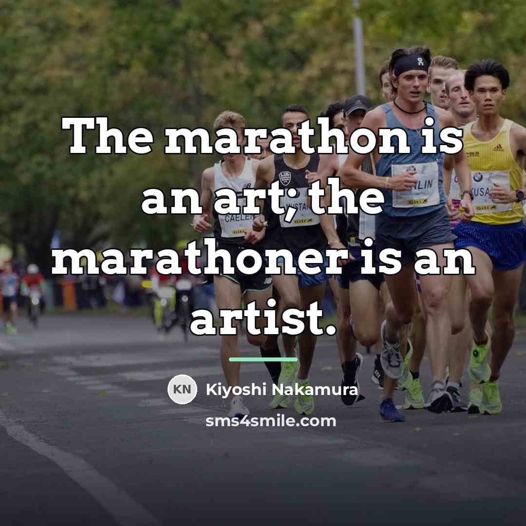 “The marathon is an art; the marathoner is an artist.…” quote by Kiyoshi Nakamura