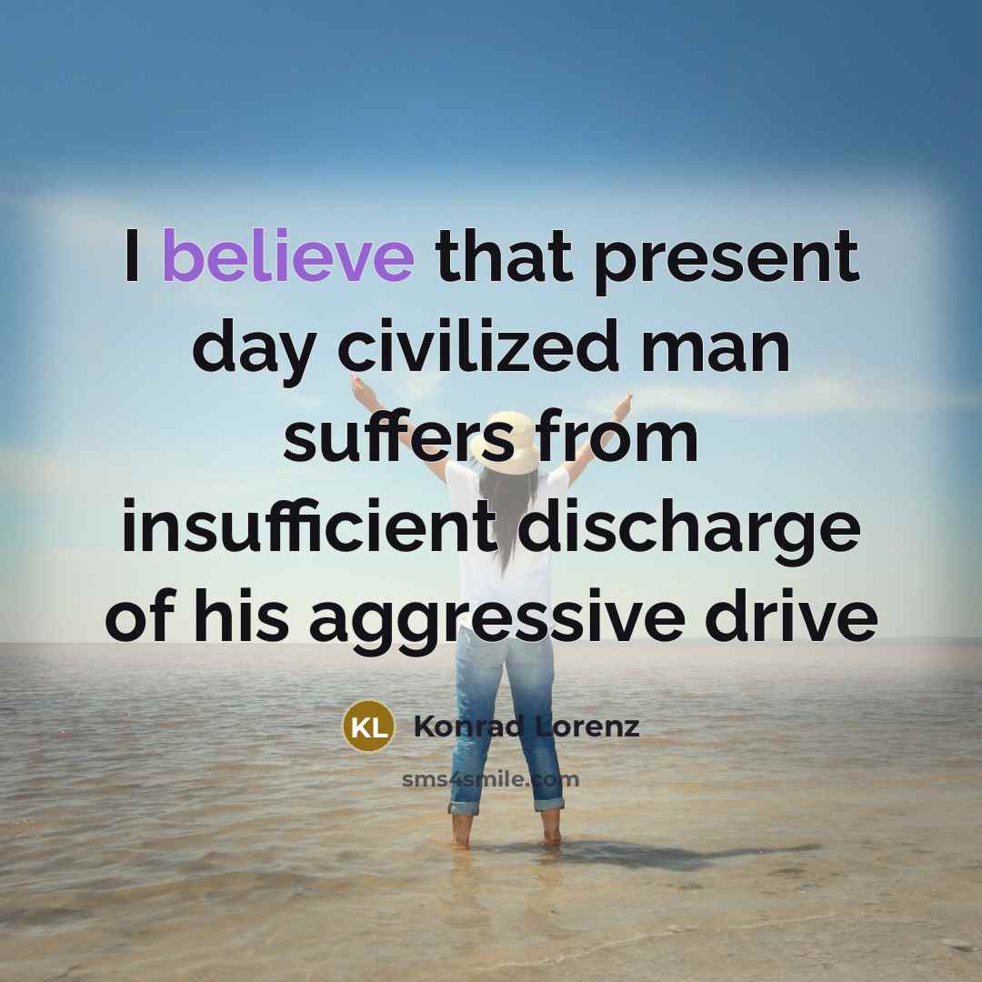 “I believe that present day civilized man suffers from insufficient…” quote by Konrad Lorenz
