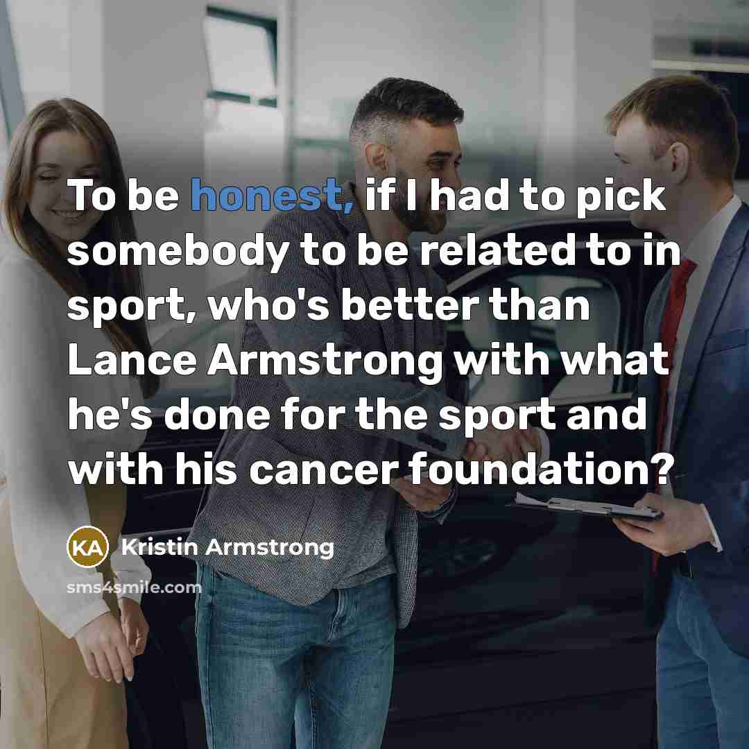 “To be honest, if I had to pick somebody to…” quote by Kristin Armstrong