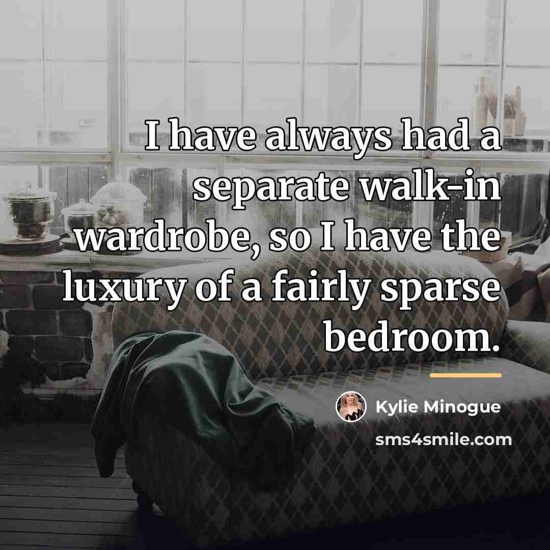 “I have always had a separate walk-in wardrobe, so I…” quote by Kylie Minogue