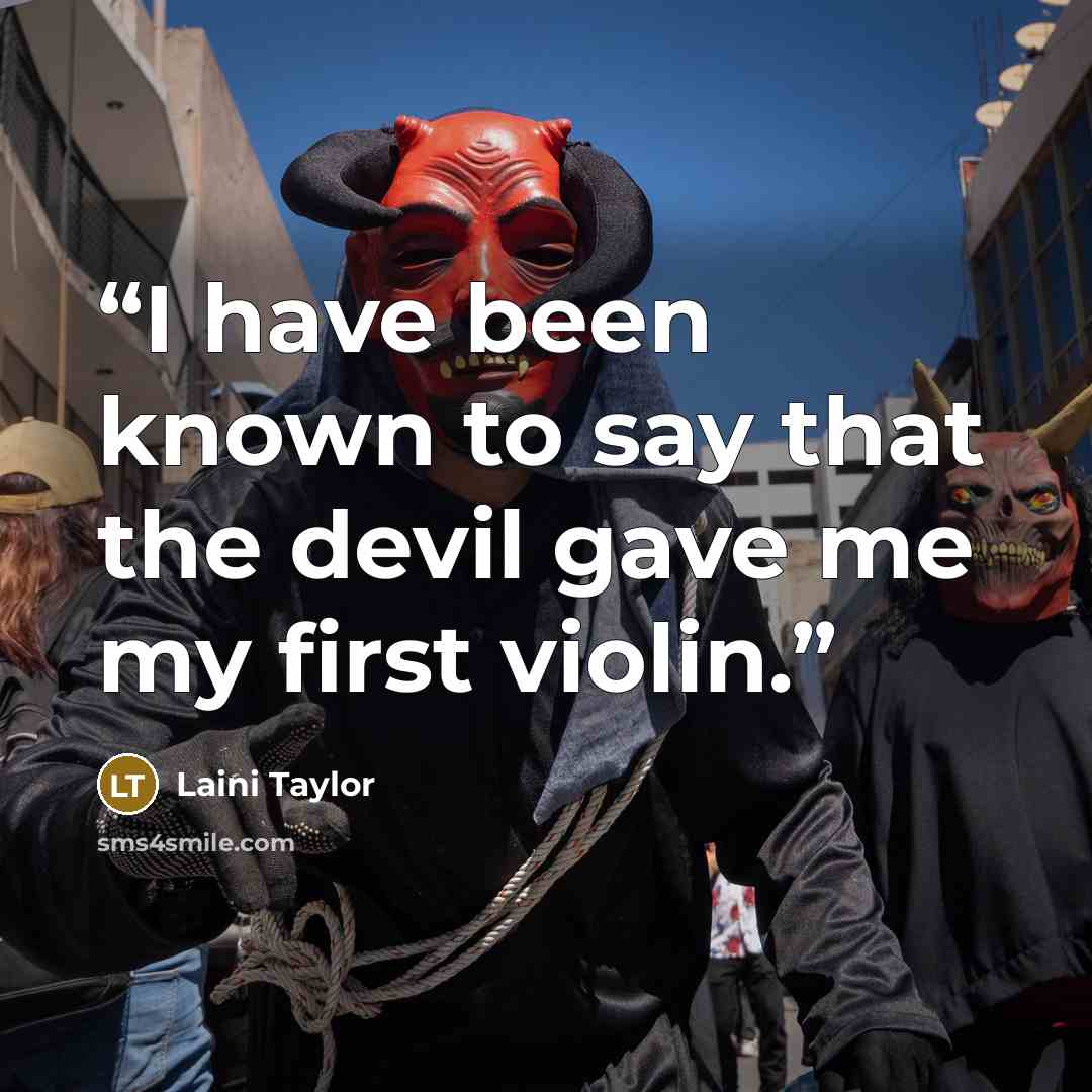 “I have been known to say that the devil gave me my first violin.” quote by Laini Taylor
