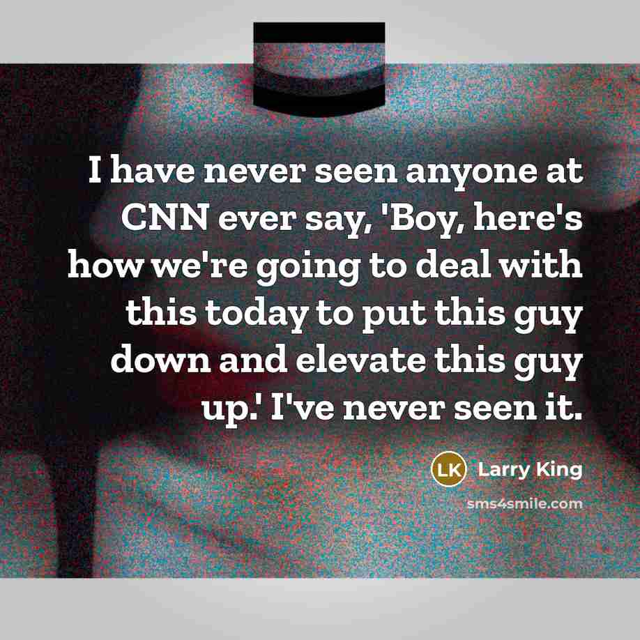 “I have never seen anyone at CNN ever say, 'Boy,…” quote by Larry King