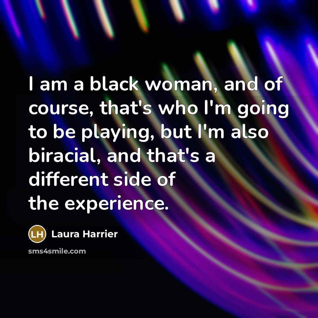 “I am a black woman, and of course, that's who…” quote by Laura Harrier