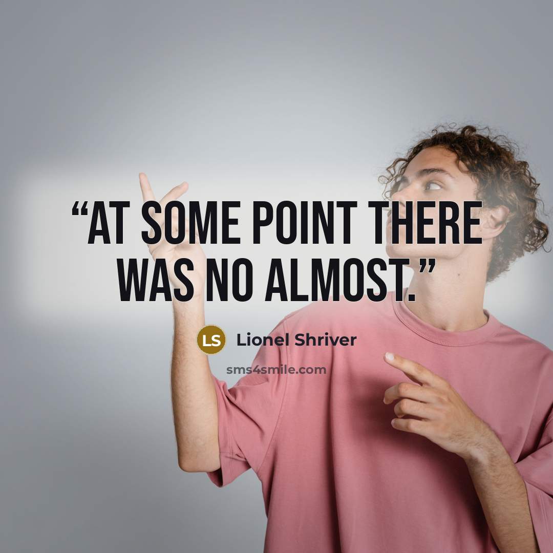 “At some point there was no almost.” quote by Lionel Shriver