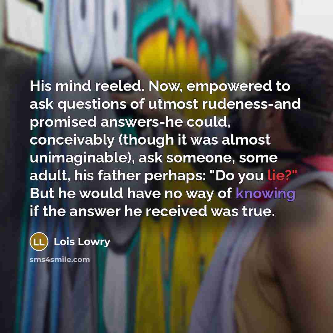 “His mind reeled. Now, empowered to ask questions of utmost…” quote by Lois Lowry