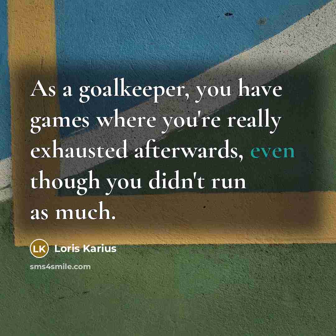 “As a goalkeeper, you have games where you're really exhausted…” quote by Loris Karius
