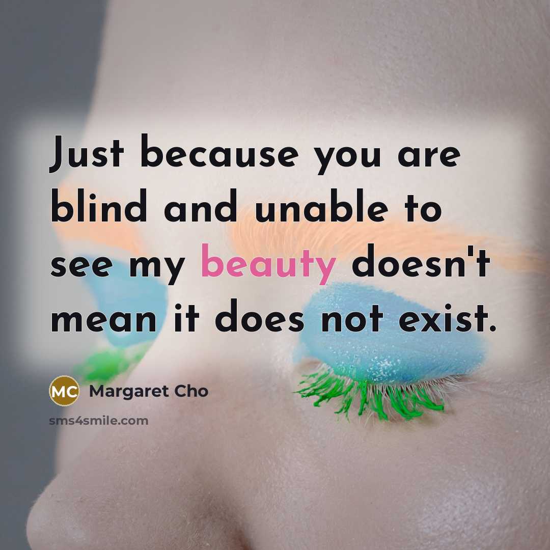 “Just because you are blind and unable to see my…” quote by Margaret Cho