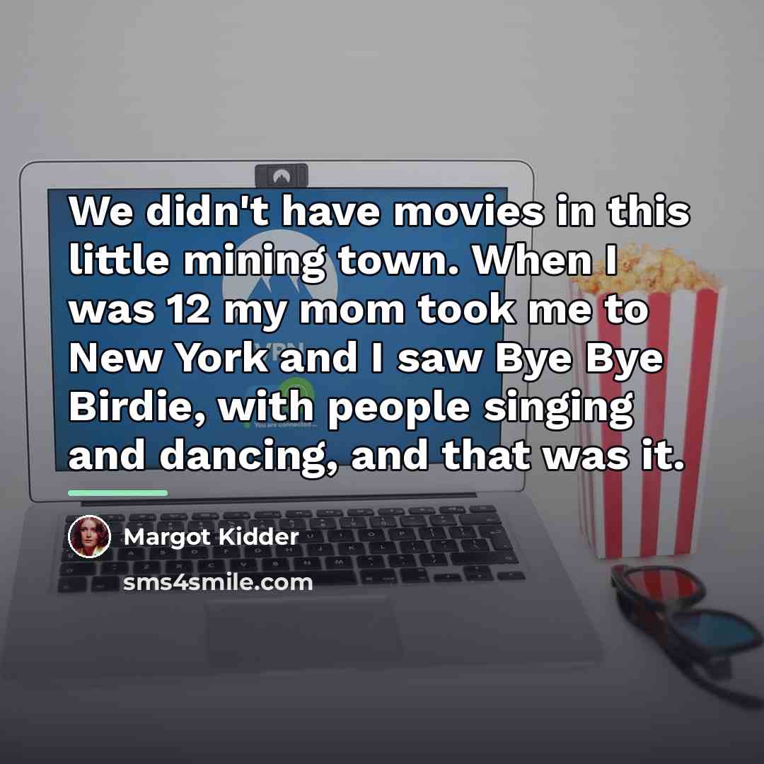 “We didn't have movies in this little mining town. When…” quote by Margot Kidder