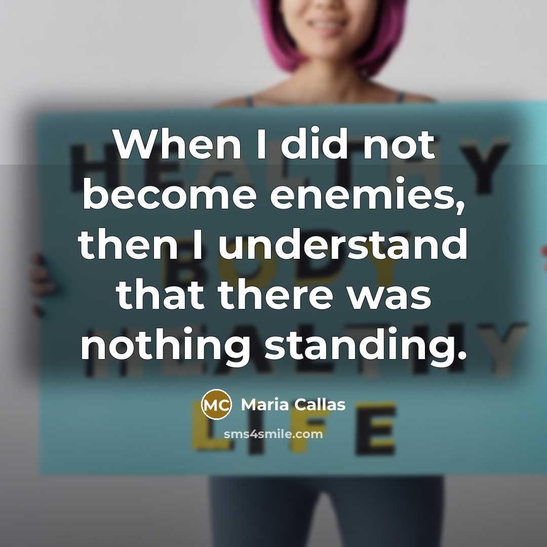 “When I did not become enemies, then I understand that…” quote by Maria Callas