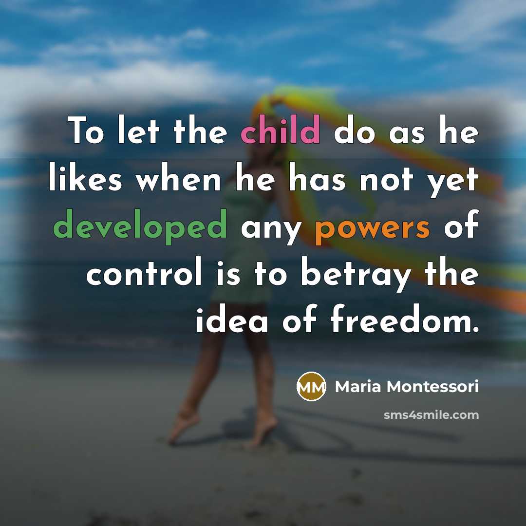 “To let the child do as he likes when he…” quote by Maria Montessori