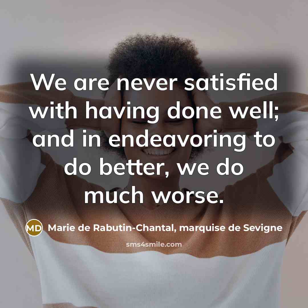 “We are never satisfied with having done well; and in…” quote by Marie de Rabutin-Chantal, marquise de Sevigne