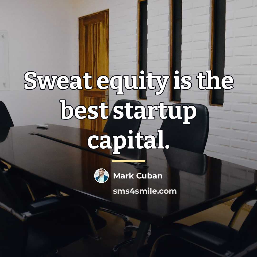 “Sweat equity is the best startup capital.…” quote by Mark Cuban