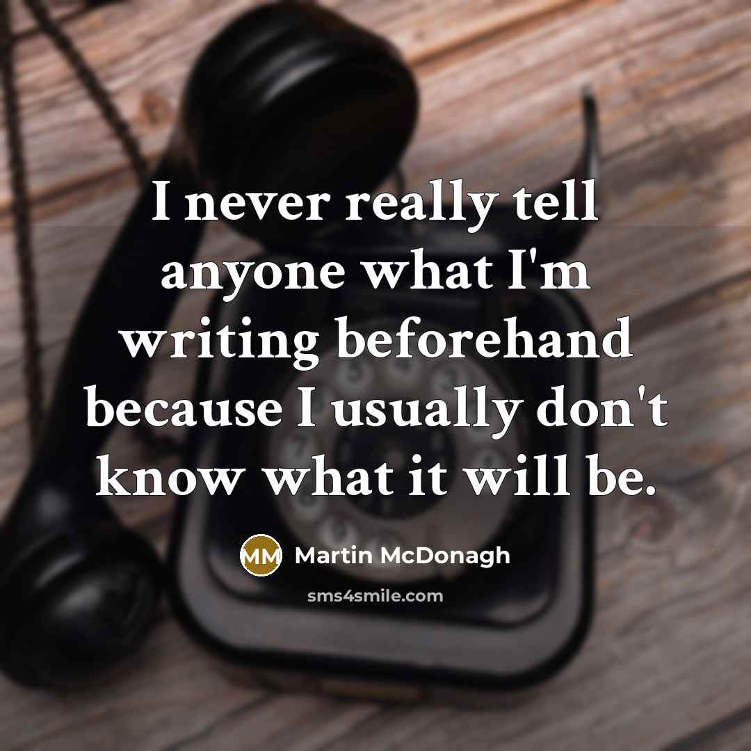 “I never really tell anyone what I'm writing beforehand because…” quote by Martin McDonagh