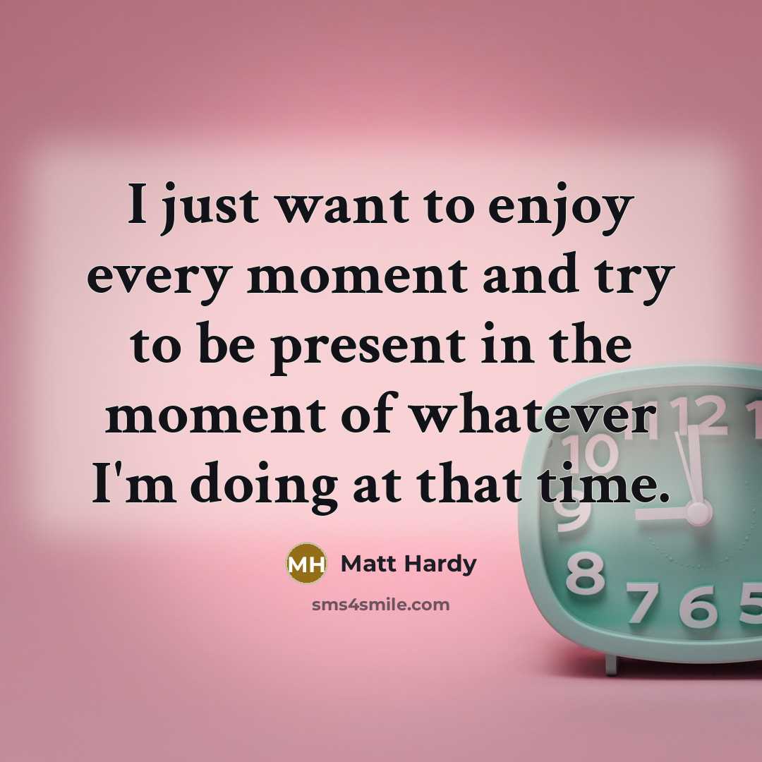 “I just want to enjoy every moment and try to…” quote by Matt Hardy
