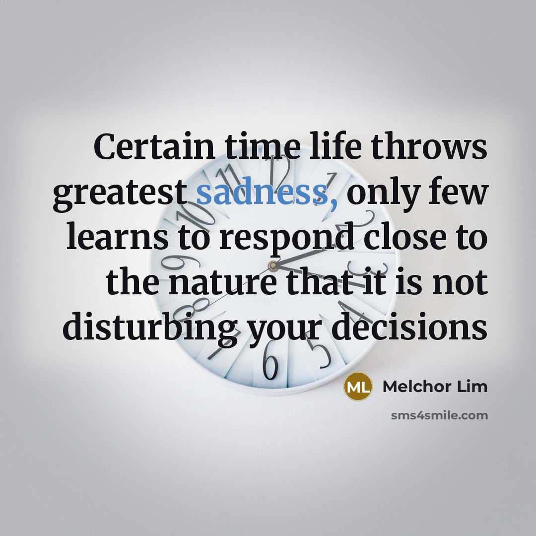 “Certain time life throws greatest sadness, only few learns to…” quote by Melchor Lim