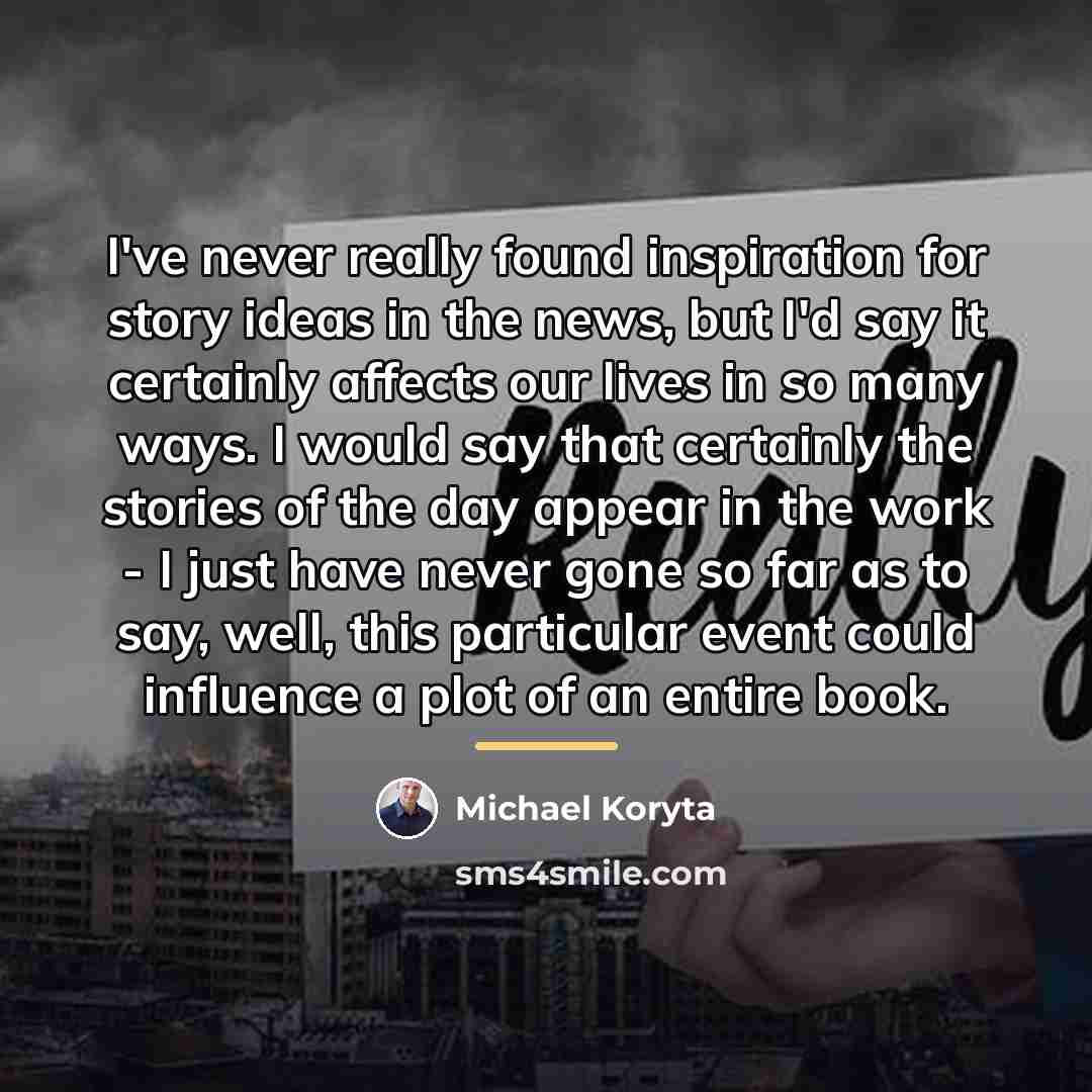 “I've never really found inspiration for story ideas in the…” quote by Michael Koryta