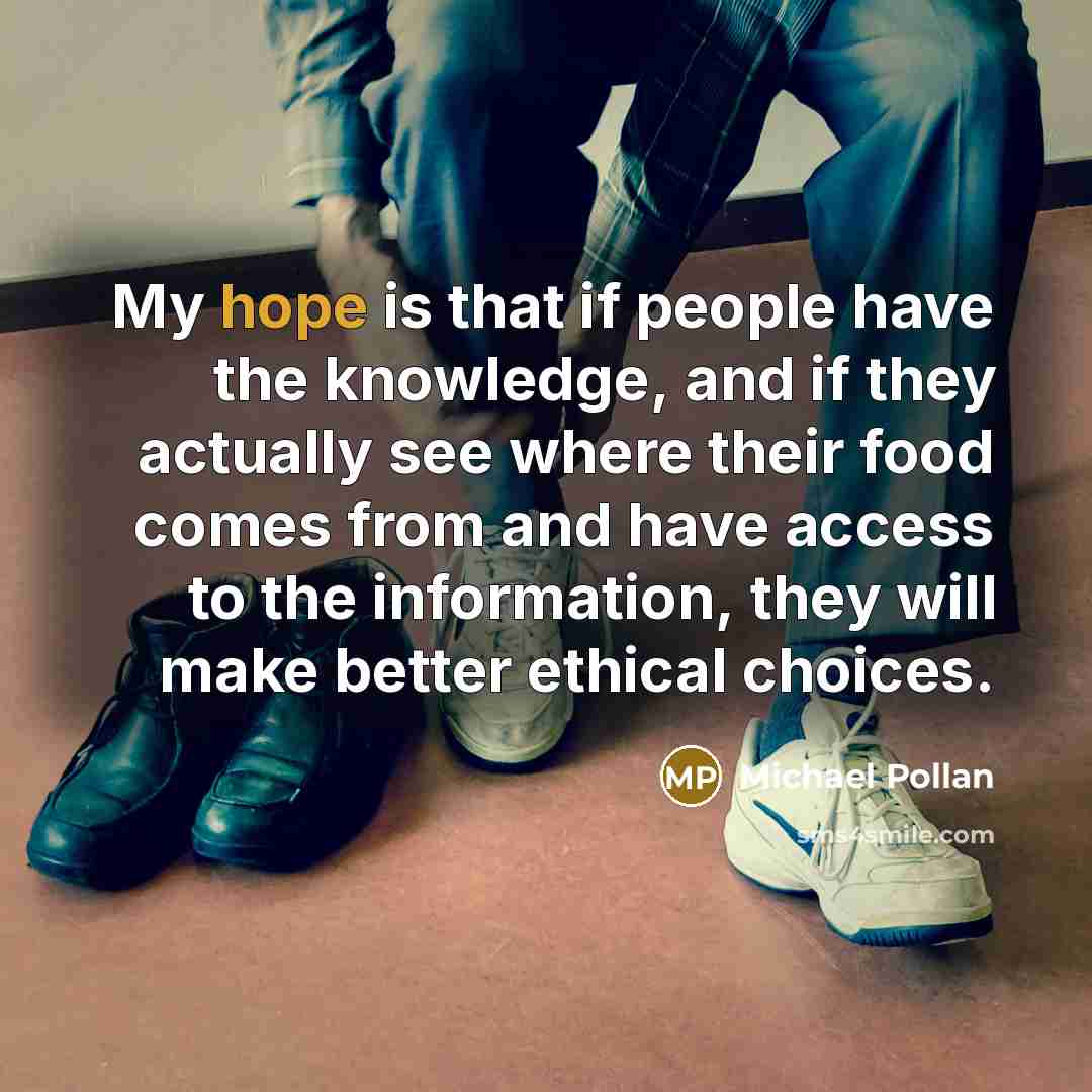 “My hope is that if people have the knowledge, and…” quote by Michael Pollan