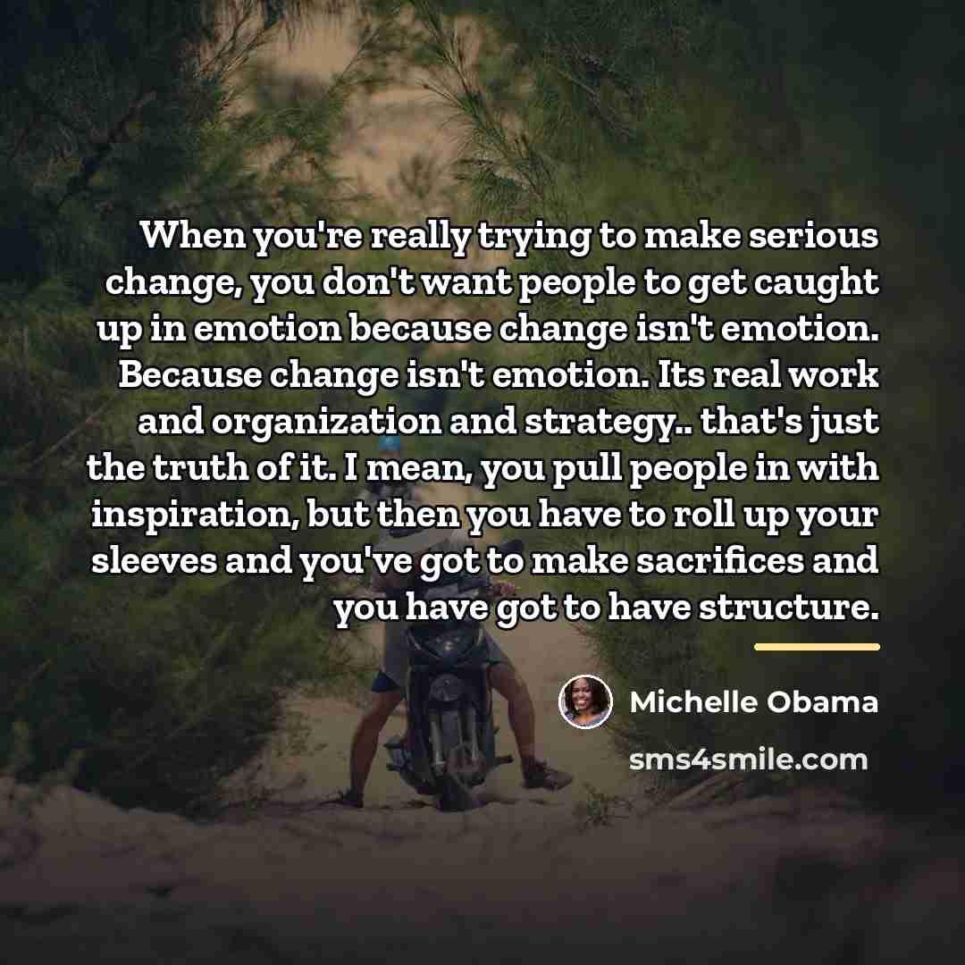 “When you're really trying to make serious change, you don't…” quote by Michelle Obama