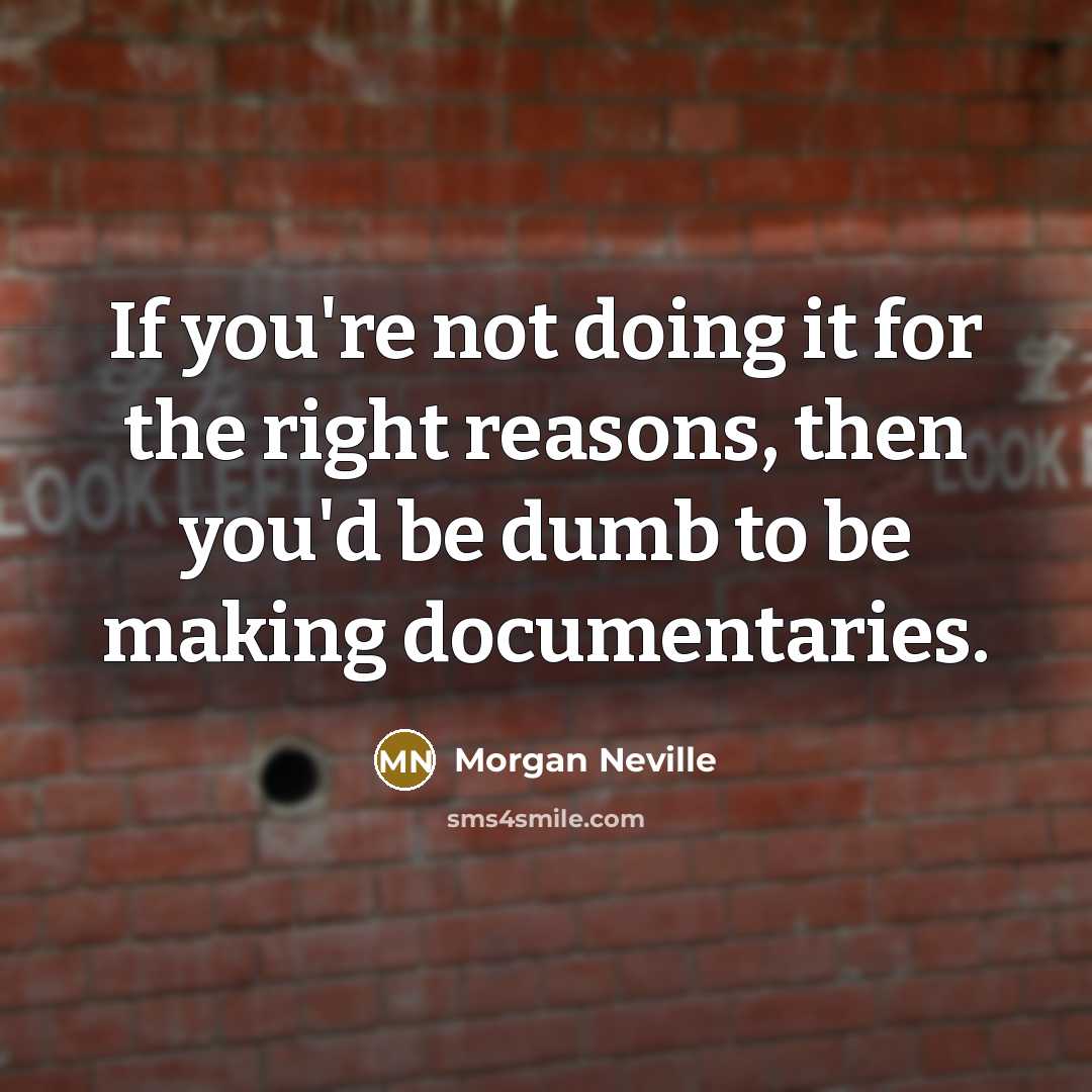 “If you're not doing it for the right reasons, then…” quote by Morgan Neville