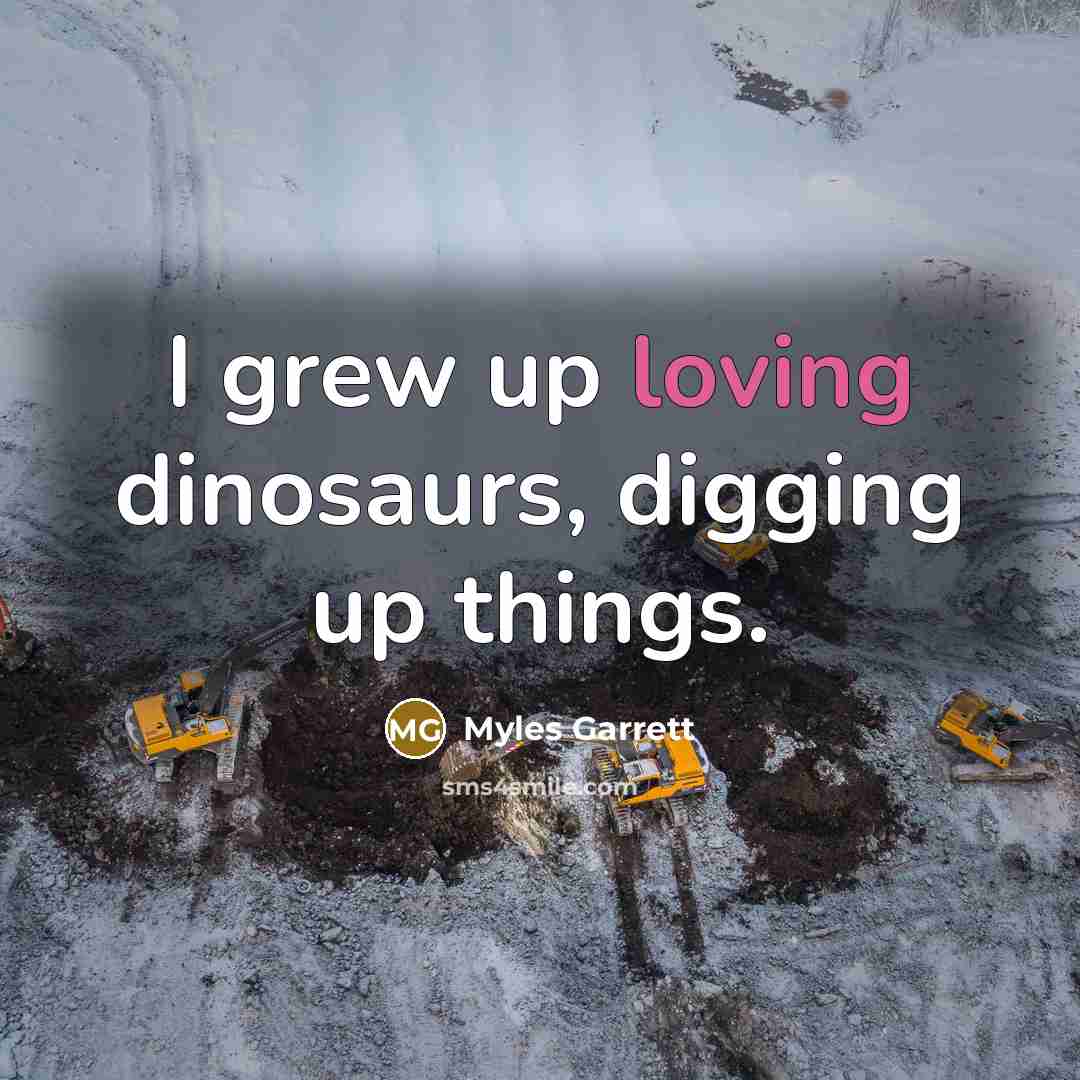 “I grew up loving dinosaurs, digging up things.…” quote by Myles Garrett