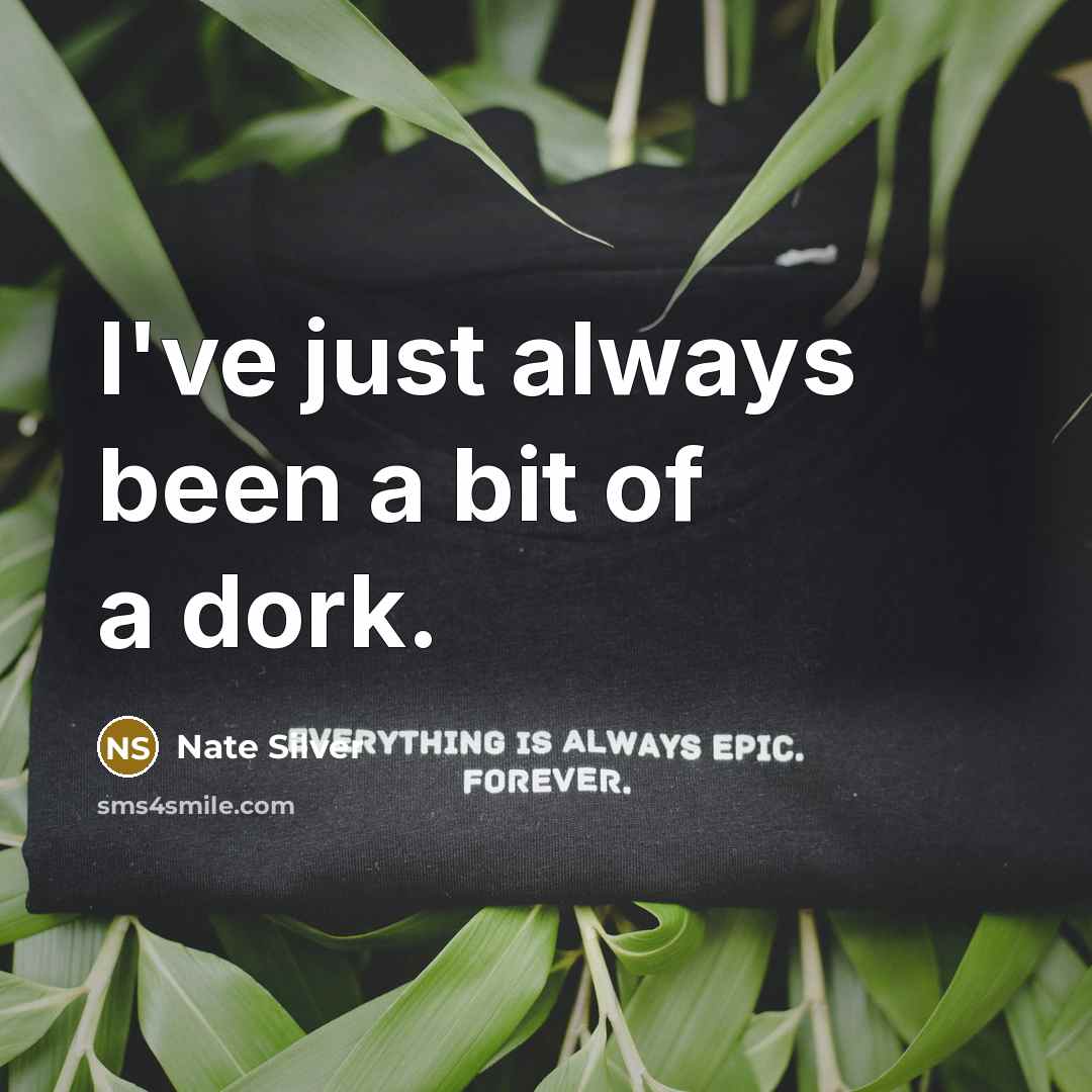 “I've just always been a bit of a dork.…” quote by Nate Silver