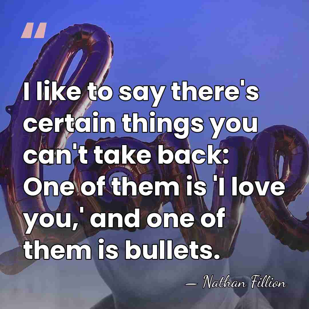 I like to say there's certain things you can't take back: One&hellip; - Nathan Fillion