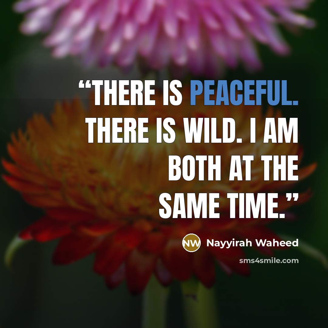 “there is peaceful. there is wild. i am both at the same time.” quote by nayyirah waheed