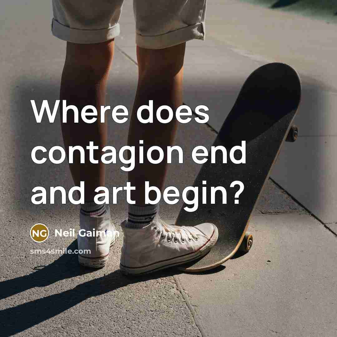 “Where does contagion end and art begin?…” quote by Neil Gaiman