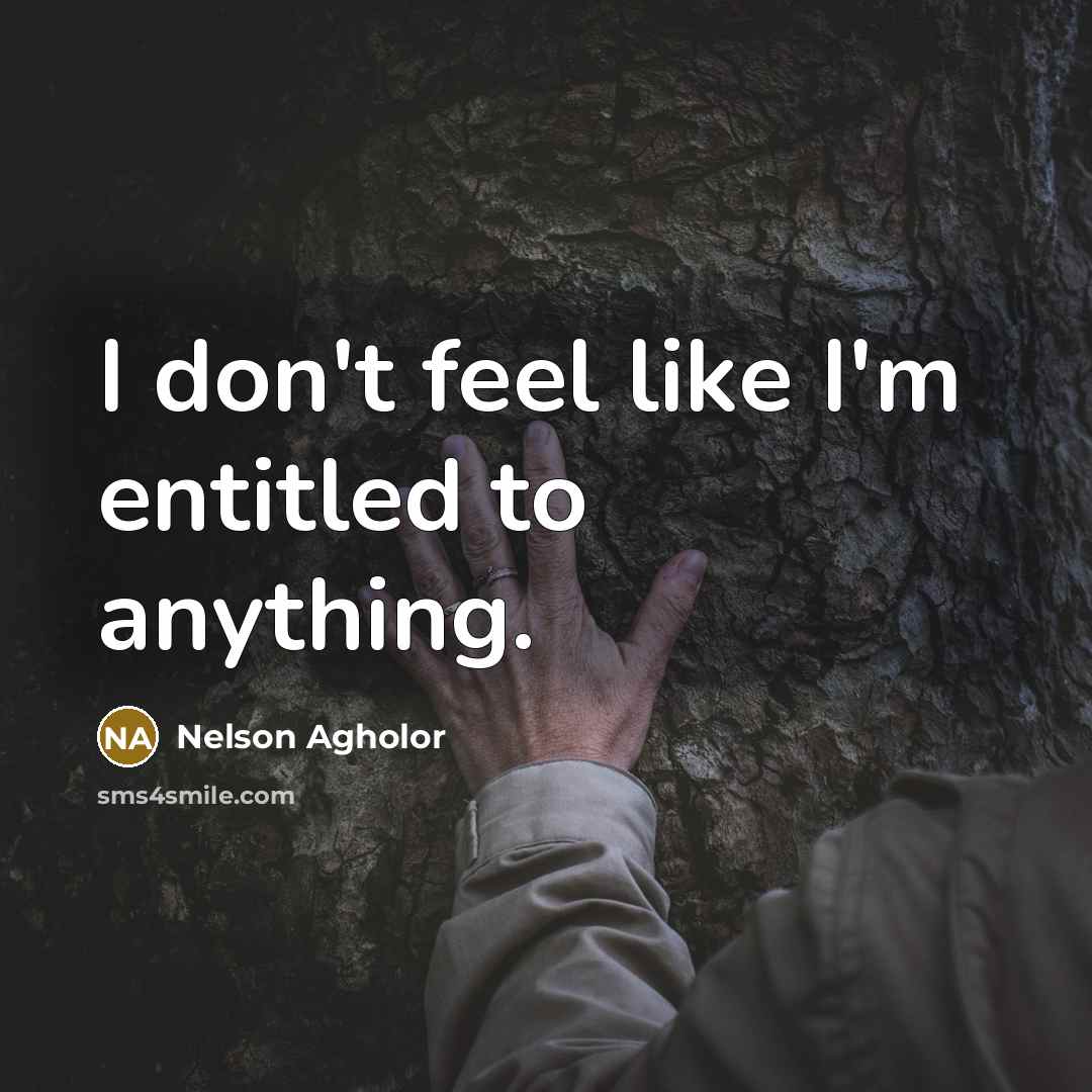 “I don't feel like I'm entitled to anything.…” quote by Nelson Agholor