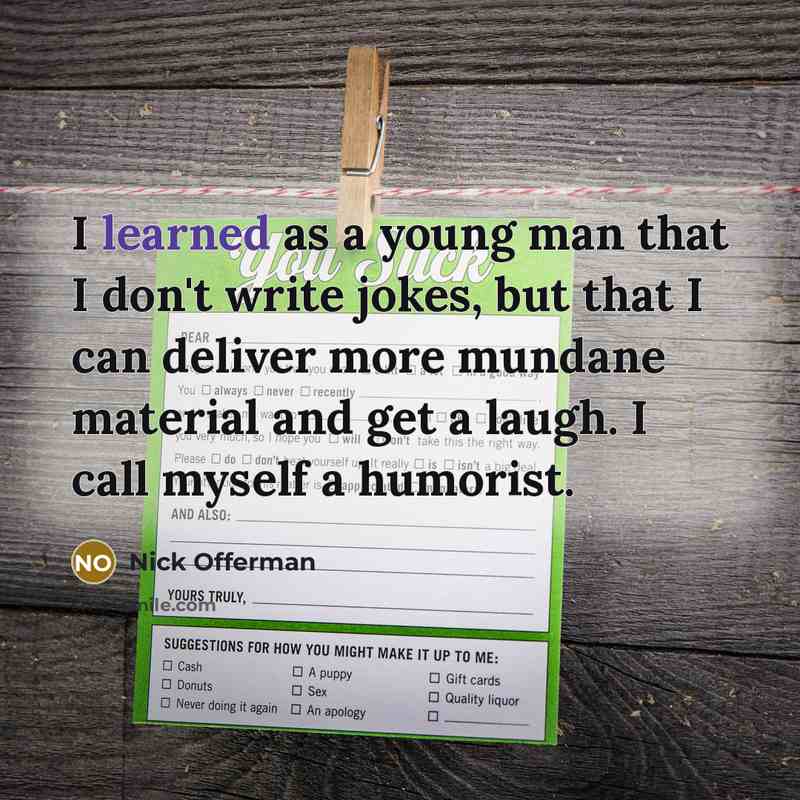 “I learned as a young man that I don't write…” quote by Nick Offerman