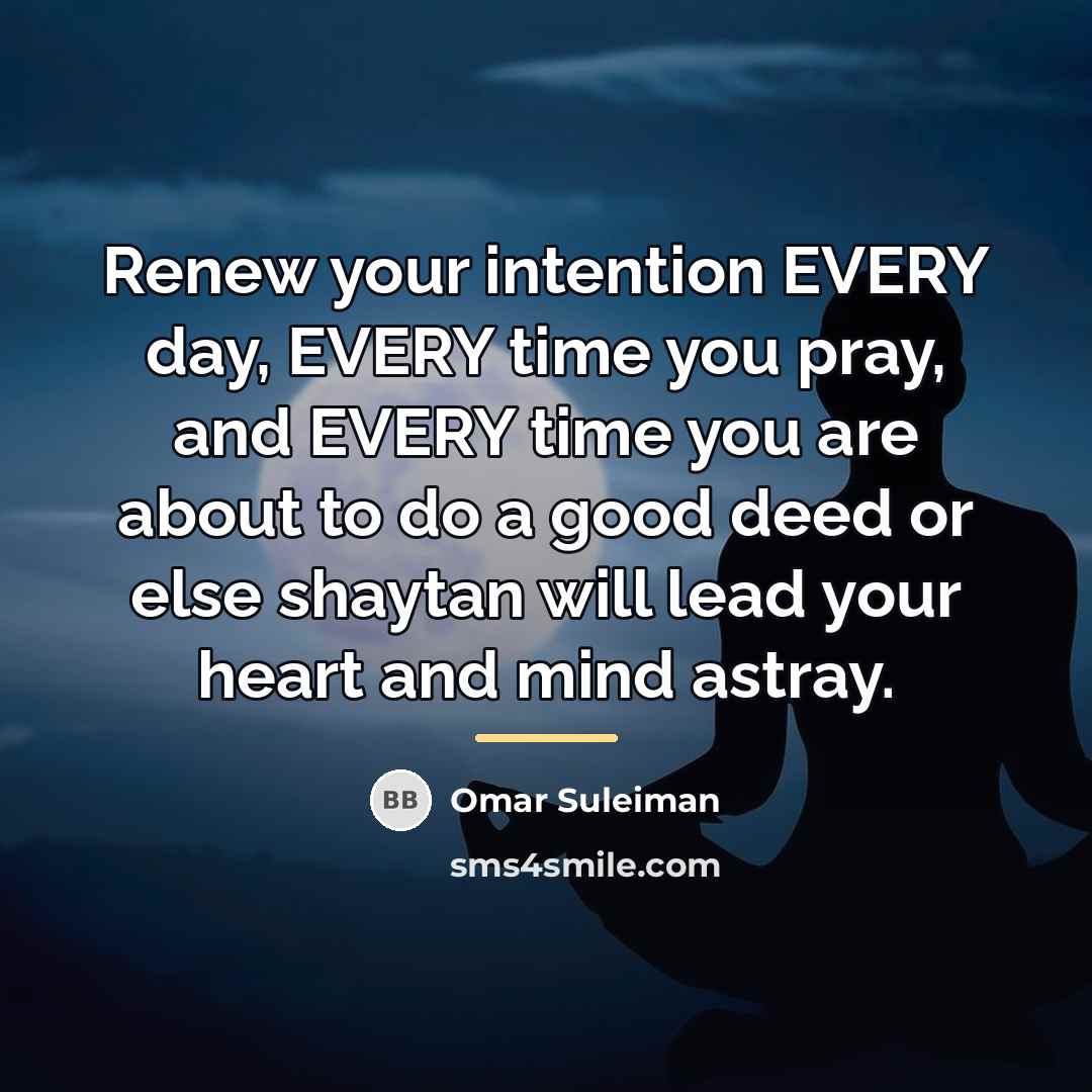 “Renew your intention EVERY day, EVERY time you pray, and…” quote by Omar Suleiman