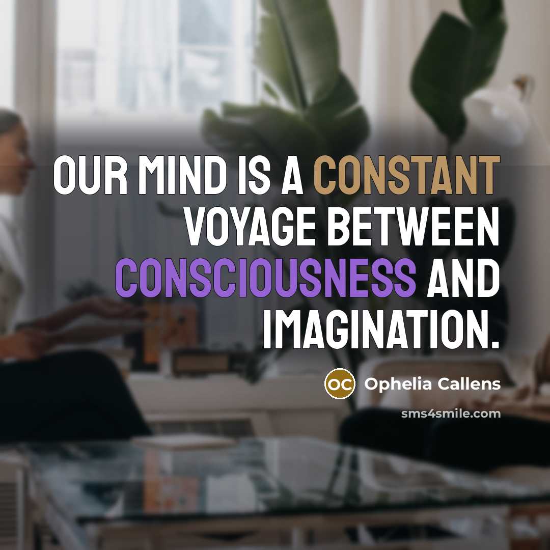“Our mind is a constant voyage between consciousness and imagination.…” quote by Ophelia Callens
