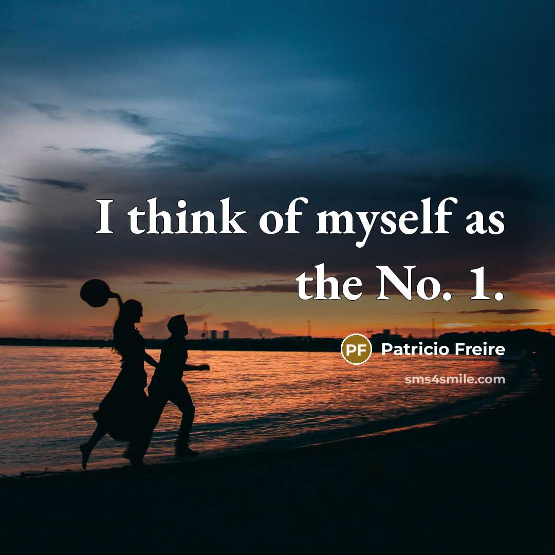“I think of myself as the No. 1.…” quote by Patricio Freire