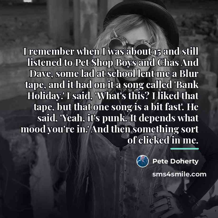“I remember when I was about 15 and still listened…” quote by Pete Doherty