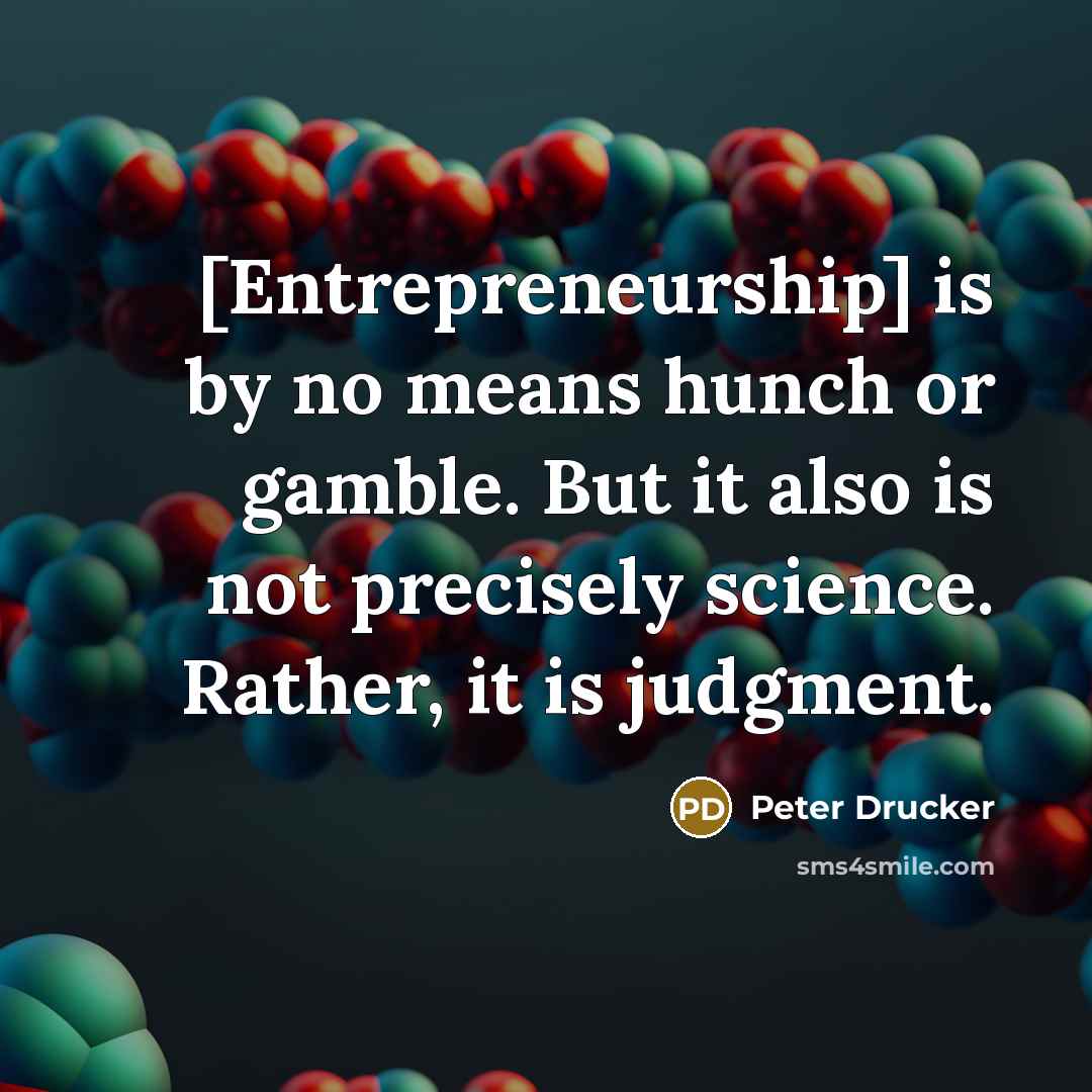 “[Entrepreneurship] is by no means hunch or gamble. But it…” quote by Peter Drucker
