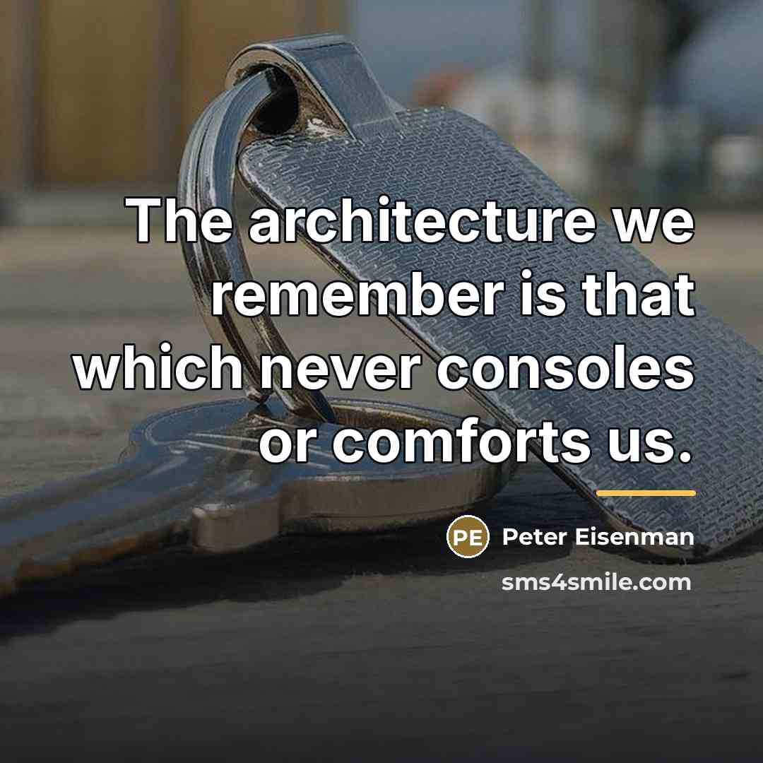 “The architecture we remember is that which never consoles or…” quote by Peter Eisenman