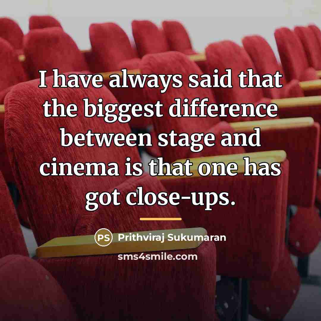 “I have always said that the biggest difference between stage…” quote by Prithviraj Sukumaran