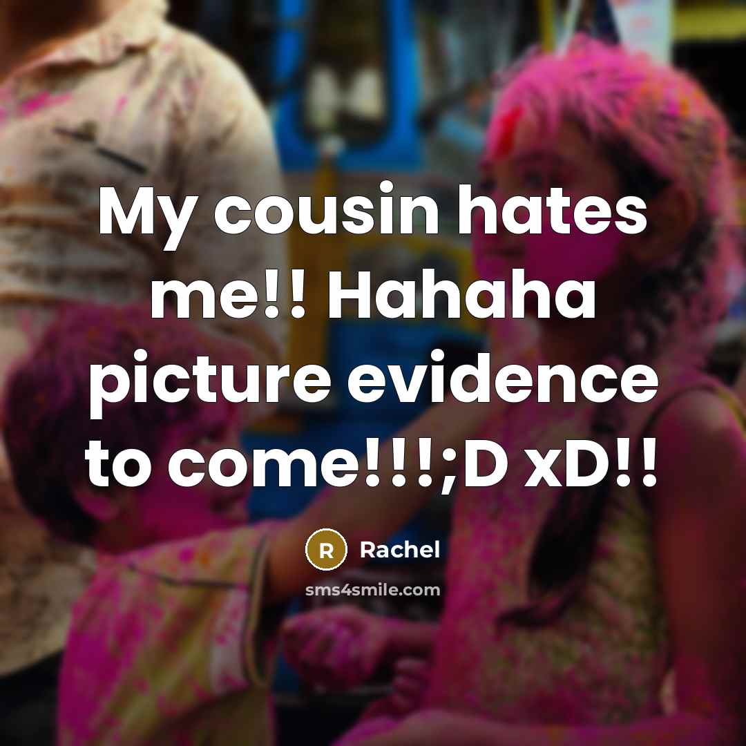“My cousin hates me!! Hahaha picture evidence to come!!!;D xD!!…” quote by Rachel