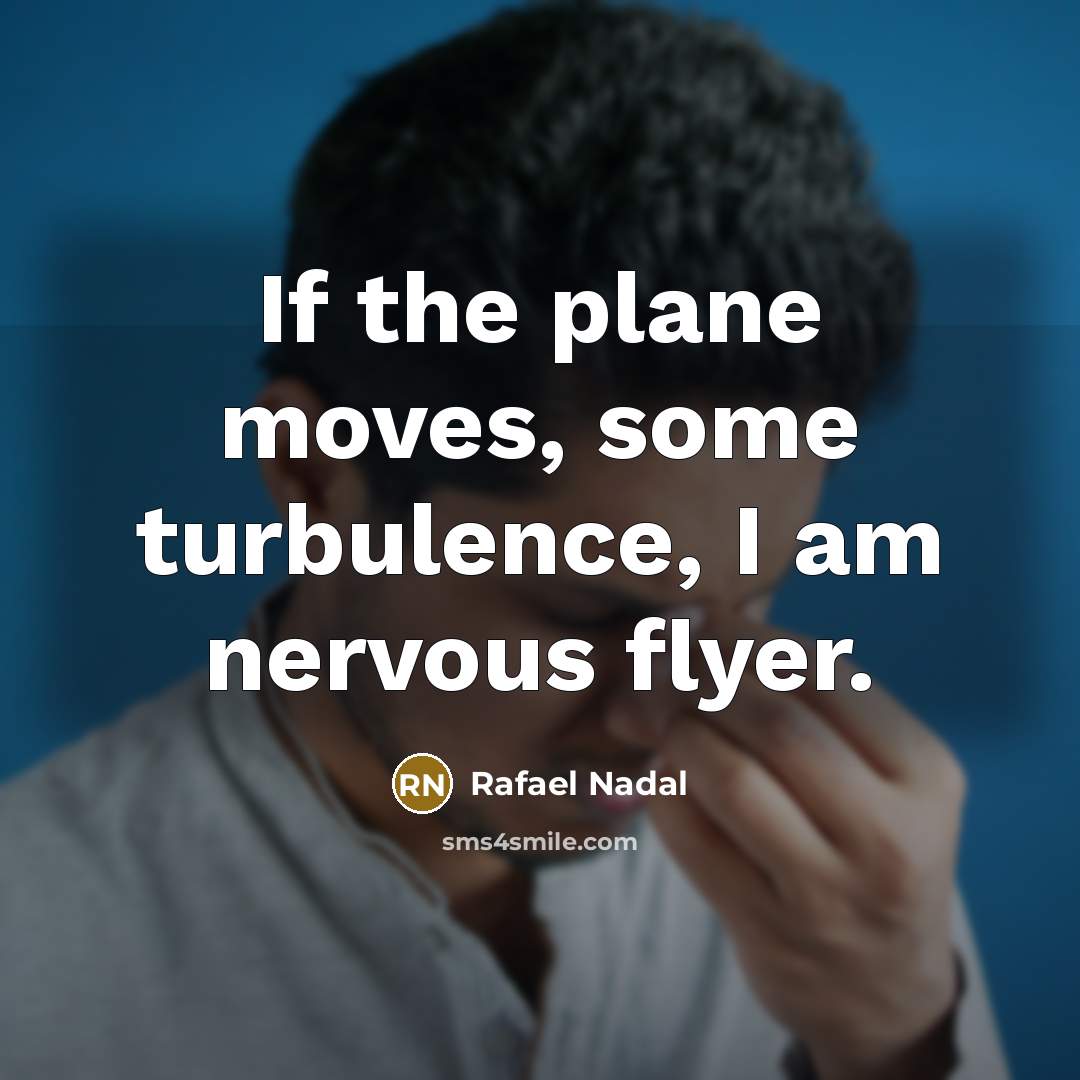 “If the plane moves, some turbulence, I am nervous flyer.…” quote by Rafael Nadal