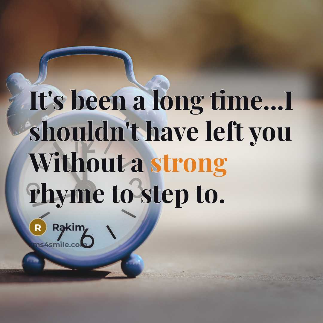 “It's been a long time...I shouldn't have left you Without…” quote by Rakim