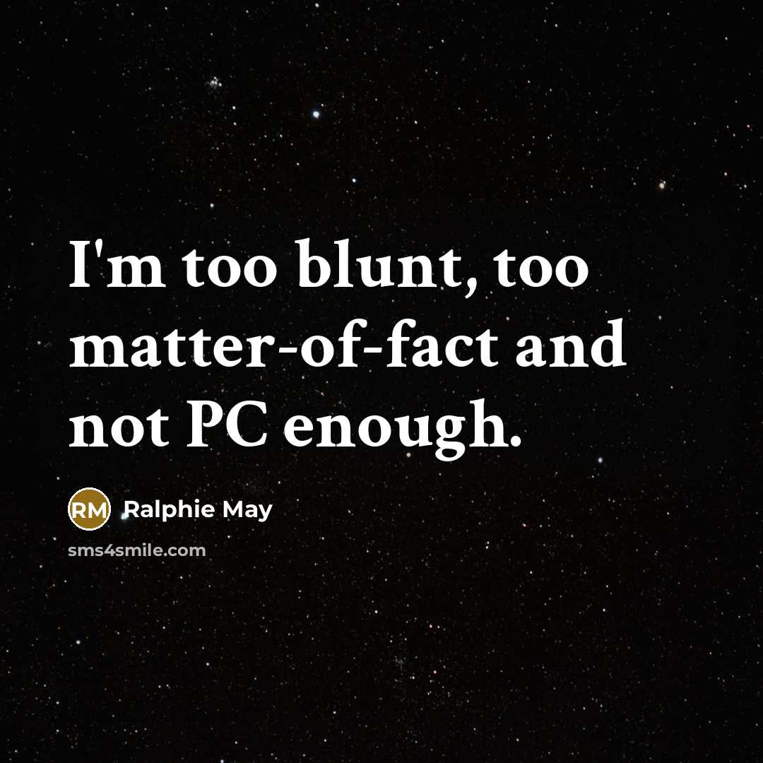 “I'm too blunt, too matter-of-fact and not PC enough.…” quote by Ralphie May