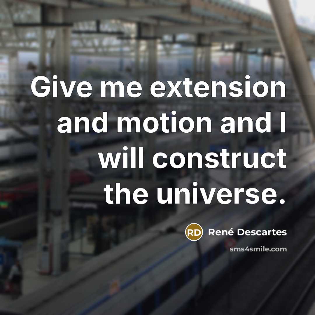 “Give me extension and motion and I will construct the…” quote by Rene Descartes