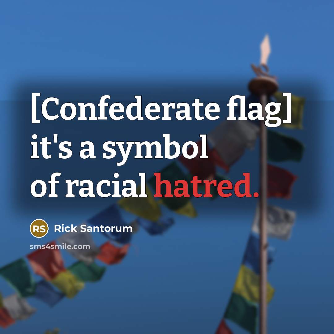 “[Confederate flag] it's a symbol of racial hatred.…” quote by Rick Santorum